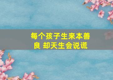 每个孩子生来本善良 却天生会说谎